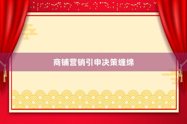 商铺营销引申决策缠绵
